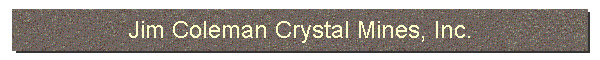 Jim Coleman Crystal Mines, Inc.