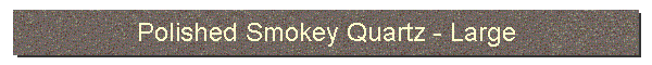 Polished Smokey Quartz-Large