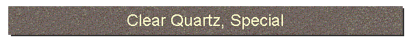 Clear Quartz, Special