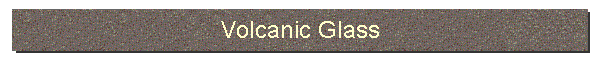 Volcanic Glass